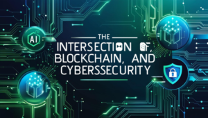 The Intersection of Artificial Intelligence, Blockchain, and Cybersecurity: Shaping the Future of Technology